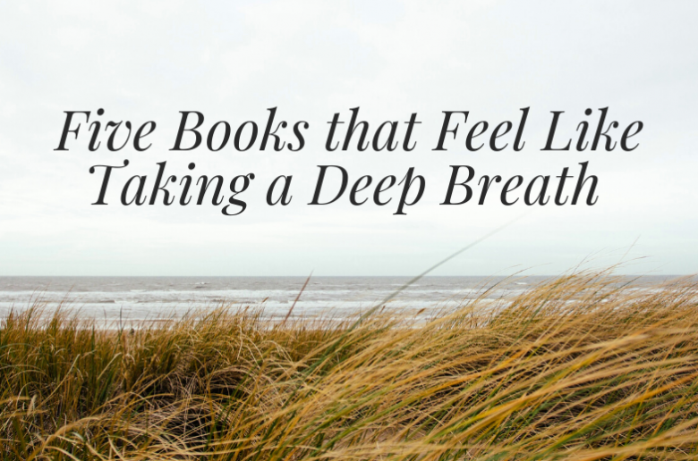 Five Books That Feel Like Taking A Deep Breath - Literary Quicksand